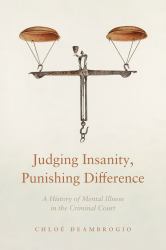 Judging Insanity, Punishing Difference : A History of Mental Illness in the Criminal Court