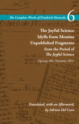 The Joyful Science / Idylls from Messina / Unpublished Fragments from the Period of the Joyful Science (Spring 1881-Summer 1882) : Volume 6