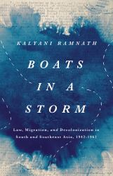 Boats in a Storm : Law, Migration, and Decolonization in South and Southeast Asia, 1942-1962