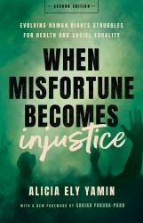 When Misfortune Becomes Injustice : Evolving Human Rights Struggles for Health and Social Equality, Second Edition