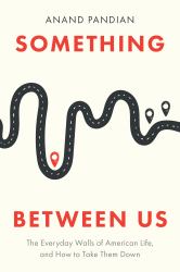 Something Between Us : The Everyday Walls of American Life, and How to Take Them Down