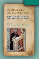 Albert the Great and His Arabic Sources : Medieval Science Between Inheritance and Emergence