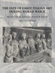 The Fate of Early Italian Art During World War Two : Protection, Rescue, Restoration