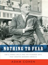 Nothing to Fear : FDR's Inner Circle and the Hundred Days That Created Modern America