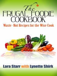 The Frugal Foodie Cookbook : {Waste-Not Recipes for the Wise Cook}