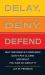 Delay, Deny, Defend : Why Insurance Companies Don't Pay Claims and What You Can Do about It