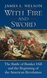 With Fire and Sword : The Battle of Bunker Hill and the Beginning of the American Revolution