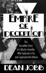 Empire of Deception : The Incredible Story of a Master Swindler Who Seduced a City and Captivated the Nation