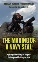 The Making of a Navy SEAL : My Story of Surviving the Toughest Challenge and Training the Best