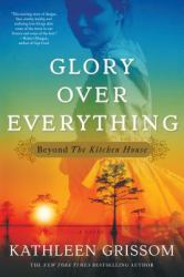 Glory over Everything : Beyond the Kitchen House