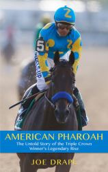 American Pharoah : The Untold Story of the Triple Crown Winner's Legendary Rise