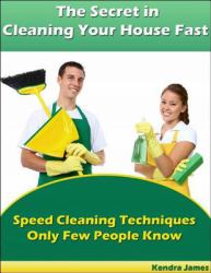 Secret in Cleaning Your House Fast: Speed Cleaning Techniques Only Few People Know