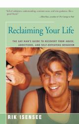 Reclaiming Your Life : The Gay Man's Guide to Recovery from Abuse, Addictions, and Self-Defeating Behavior