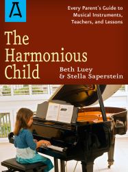 The Harmonious Child : Every Parent's Guide to Musical Instruments, Teachers, and Lessons