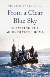 From a Clear Blue Sky : Surviving the Mountbatten Bomb