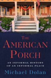 The American Porch : An Informal History of an Informal Place