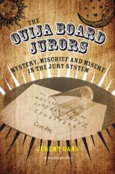 The Ouija Board Jurors : Mystery, Mischief and Misery in the Jury System