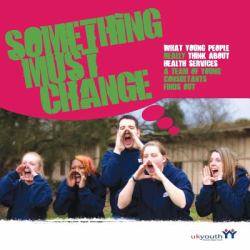 Something Must Change : What Young People Really Think about Health Services: A Team of Young Consultants Finds Out