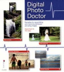 Digital Photo Doctor : Remedies for Resuscitating and Improving Distressed and Ailing Images