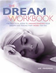 The Dream Workbook : The Practical Guide to Understanding Your Dreams and Making Them Work for You