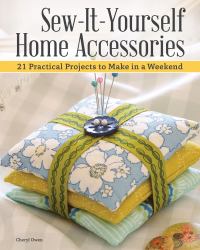 Sew-It-Yourself Home Accessories : 21 Practical Projects to Make in a Weekend