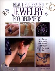 Beautiful Beaded Jewelry for Beginners : 25 Rings, Bracelets, Necklaces, and Other Step-By-Step Projects