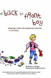 Back-to-Front Boy : A True Story of Adopting a Boy with Attachment Disorder