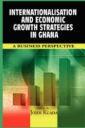 Internationalisation and Economic Growth Strategies in Ghana : A Business Perspective