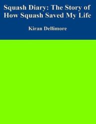 Squash Diary: The Story of How Squash Saved My Life