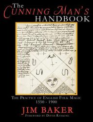 The Cunning Man's Handbook : The Practice of English Folk Magic, 1550-1900