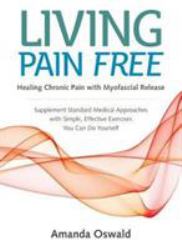 Living Pain Free : Healing Chronic Pain with Myofascial Release: A Self-Help Guide