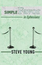 SIMPLE Favor in Ephesians : A Self-Guided Journey Through the Book of Ephesians