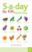 5-A-day for Kids Made Easy : Quick and Easy Recipes and Tips to Feed Your Child More Fruit and Vegetables and Convert Fussy Eaters