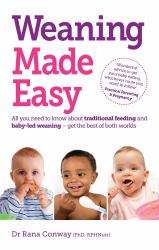 Weaning Made Easy : All You Need to Know about Spoon Feeding and Baby-Led Weaning - Get the Best of Both Worlds