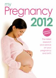 My Pregnancy 2012 : The Latest Research and Advice on Your Pregnancy and Birth