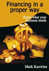 Financing in a Proper Way : Know What Your Business Needs