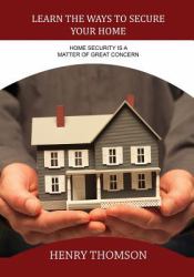 Learn the Ways to Secure Your Home : Home Security Is a Matter of Great Concern