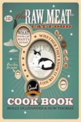 The Raw Meat Cat Food Cookbook : What Your Cat Wants to Eat Whether They Know It or Not