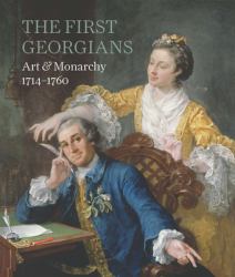 The First Georgians : Art and Monarchy, 1714-1760