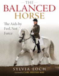 The Balanced Horse : The Aids by Feel, Not Force