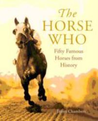 The Horse Who : Fifty Famous Horses from History