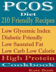 PCOS Diet 210 Friendly Recipes: Low Glycemic Index Diabetic Friendly Low Saturated Fat Low Carb Low Calorie High Protein Cookbook