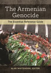 The Armenian Genocide : The Essential Reference Guide