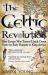 The Celtic Revolution : How Europe Was Turned Upside down, from the Early Romans to King Arthur