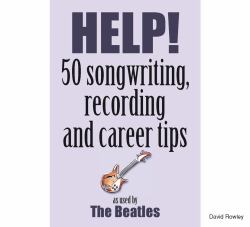 Help! : 50 Songwriting, Recording and Career Tips as Used by the Beatles