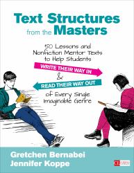 Text Structures from the Masters : 50 Lessons and Nonfiction Mentor Texts to Help Students Write Their Way in and Read Their Way Out of Every Single Imaginable Genre, Grades 6-10