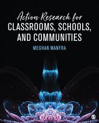 Action Research for Classrooms, Schools, and Communities