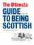 The Ultimate Guide to Being Scottish : Put Your First Foot Forward