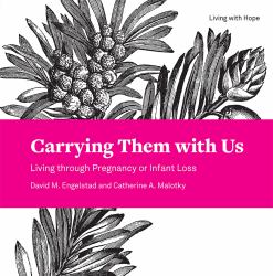 Carrying Them with Us : Living Through Pregnancy or Infant Loss