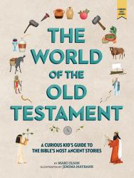 The World of the Old Testament : A Curious Kid's Guide to the Bible's Most Ancient Stories